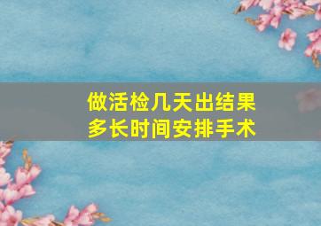 做活检几天出结果多长时间安排手术