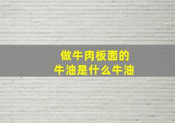 做牛肉板面的牛油是什么牛油