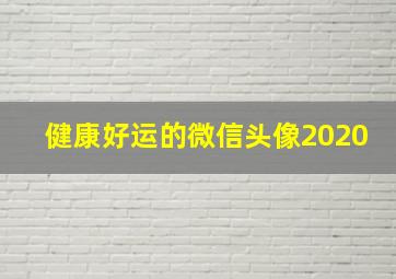 健康好运的微信头像2020