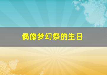 偶像梦幻祭的生日