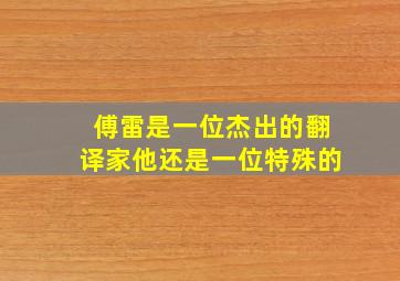 傅雷是一位杰出的翻译家他还是一位特殊的