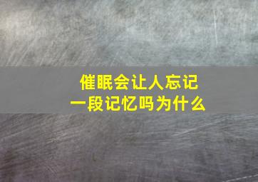 催眠会让人忘记一段记忆吗为什么