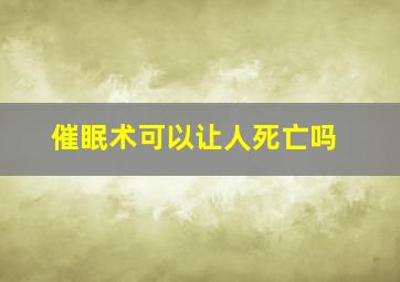 催眠术可以让人死亡吗