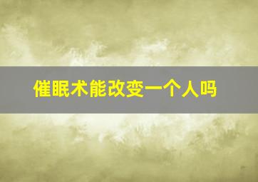 催眠术能改变一个人吗