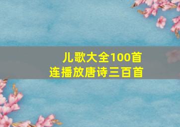 儿歌大全100首连播放唐诗三百首