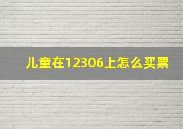 儿童在12306上怎么买票