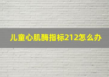 儿童心肌酶指标212怎么办