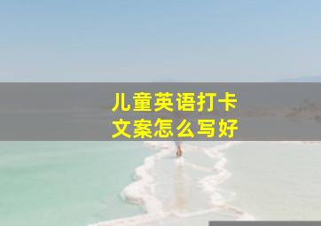 儿童英语打卡文案怎么写好