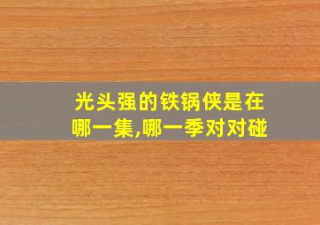 光头强的铁锅侠是在哪一集,哪一季对对碰