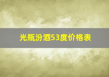 光瓶汾酒53度价格表