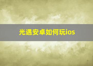 光遇安卓如何玩ios