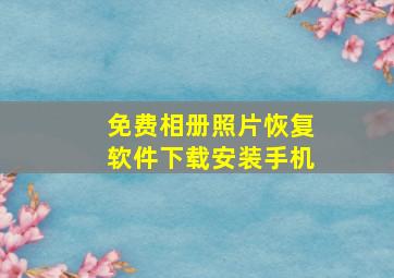 免费相册照片恢复软件下载安装手机