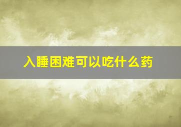 入睡困难可以吃什么药