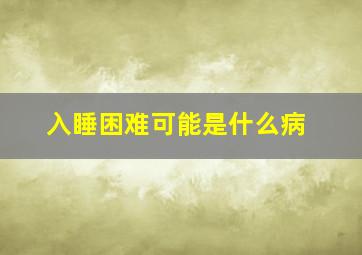 入睡困难可能是什么病