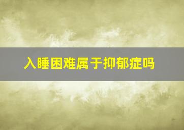 入睡困难属于抑郁症吗