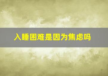 入睡困难是因为焦虑吗