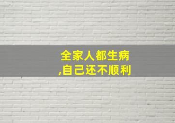 全家人都生病,自己还不顺利