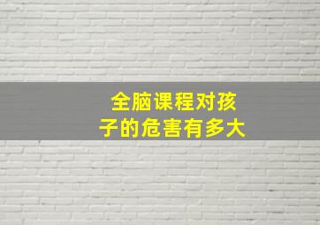 全脑课程对孩子的危害有多大