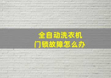 全自动洗衣机门锁故障怎么办