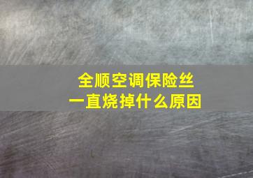 全顺空调保险丝一直烧掉什么原因