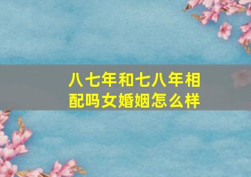 八七年和七八年相配吗女婚姻怎么样