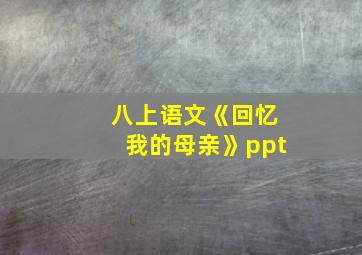 八上语文《回忆我的母亲》ppt