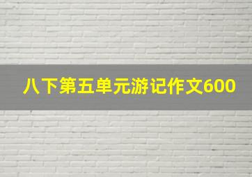 八下第五单元游记作文600