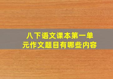 八下语文课本第一单元作文题目有哪些内容