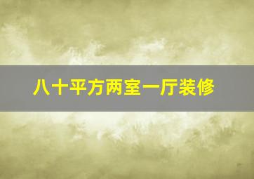 八十平方两室一厅装修