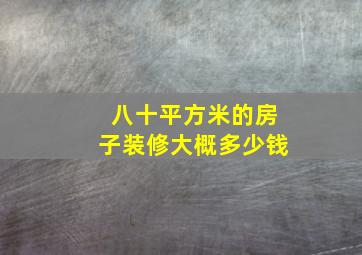 八十平方米的房子装修大概多少钱