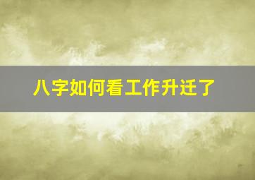 八字如何看工作升迁了