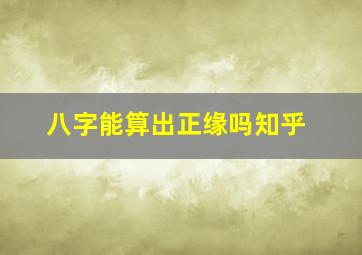 八字能算出正缘吗知乎