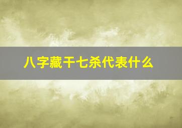 八字藏干七杀代表什么