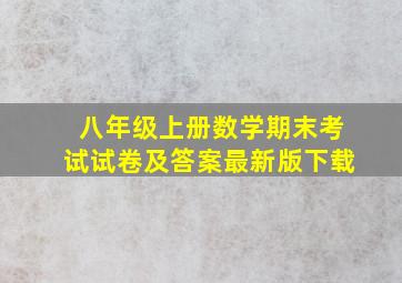 八年级上册数学期末考试试卷及答案最新版下载