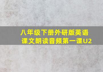 八年级下册外研版英语课文朗读音频第一课U2