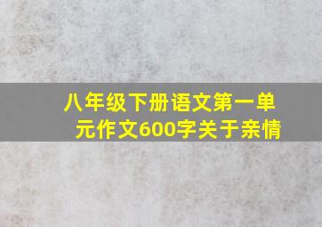 八年级下册语文第一单元作文600字关于亲情