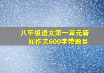 八年级语文第一单元新闻作文600字带题目