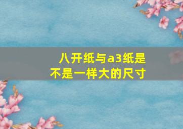 八开纸与a3纸是不是一样大的尺寸