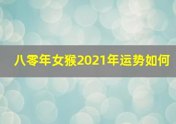 八零年女猴2021年运势如何