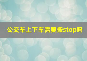 公交车上下车需要按stop吗