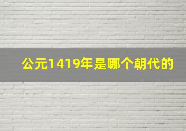 公元1419年是哪个朝代的