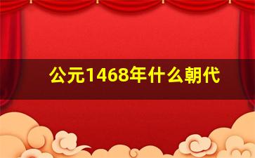 公元1468年什么朝代