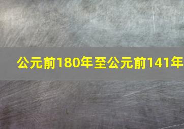 公元前180年至公元前141年