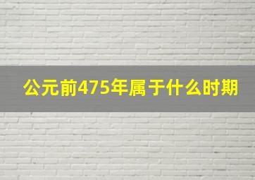 公元前475年属于什么时期