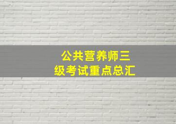 公共营养师三级考试重点总汇