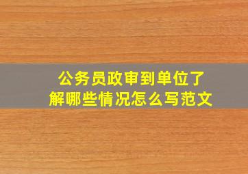 公务员政审到单位了解哪些情况怎么写范文