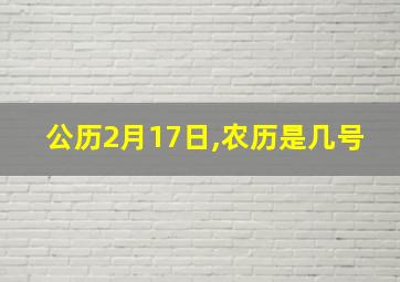 公历2月17日,农历是几号