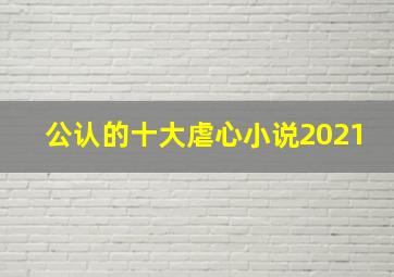 公认的十大虐心小说2021