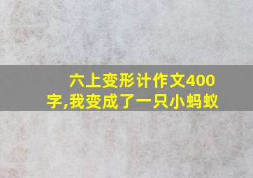 六上变形计作文400字,我变成了一只小蚂蚁