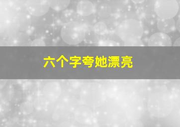 六个字夸她漂亮